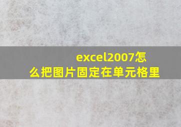 excel2007怎么把图片固定在单元格里