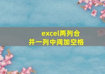 excel两列合并一列中间加空格