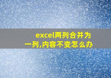 excel两列合并为一列,内容不变怎么办