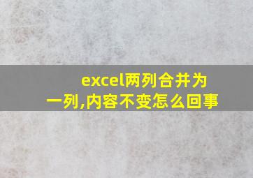 excel两列合并为一列,内容不变怎么回事