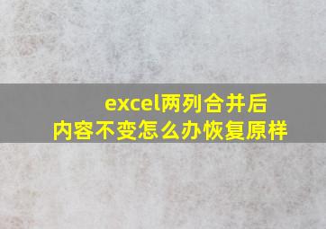 excel两列合并后内容不变怎么办恢复原样