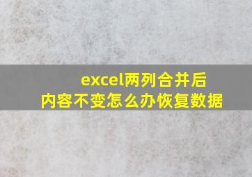 excel两列合并后内容不变怎么办恢复数据