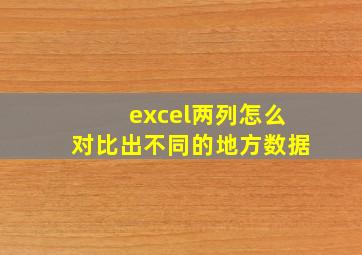 excel两列怎么对比出不同的地方数据