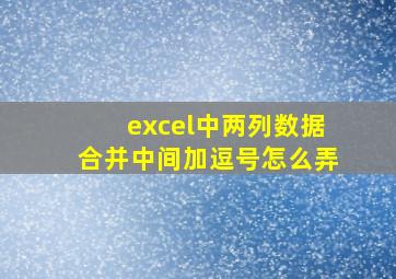 excel中两列数据合并中间加逗号怎么弄