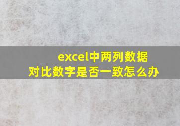 excel中两列数据对比数字是否一致怎么办