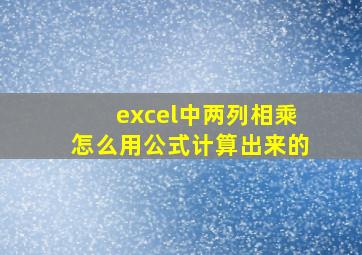 excel中两列相乘怎么用公式计算出来的