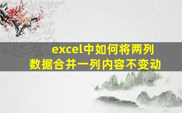 excel中如何将两列数据合并一列内容不变动