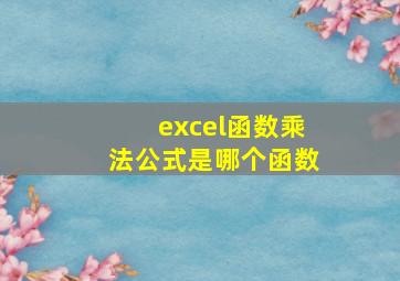 excel函数乘法公式是哪个函数