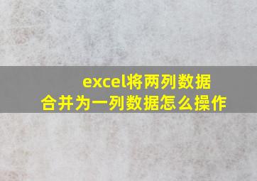 excel将两列数据合并为一列数据怎么操作