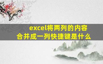 excel将两列的内容合并成一列快捷键是什么