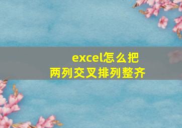 excel怎么把两列交叉排列整齐