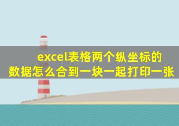 excel表格两个纵坐标的数据怎么合到一块一起打印一张