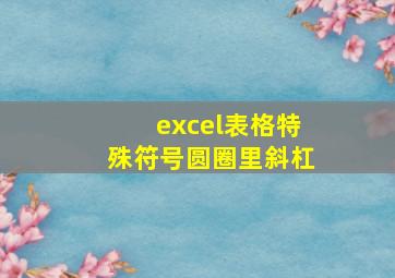 excel表格特殊符号圆圈里斜杠