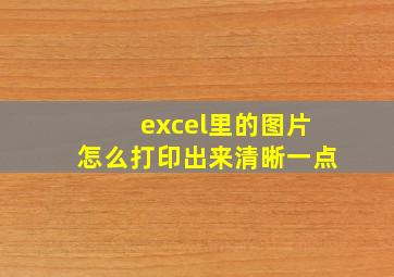 excel里的图片怎么打印出来清晰一点