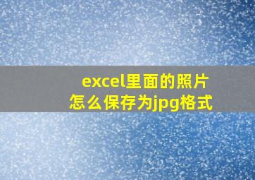 excel里面的照片怎么保存为jpg格式