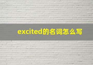 excited的名词怎么写