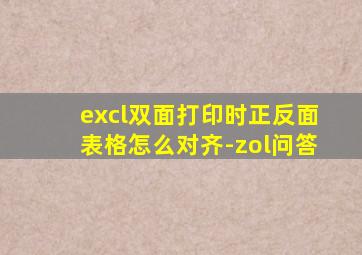 excl双面打印时正反面表格怎么对齐-zol问答