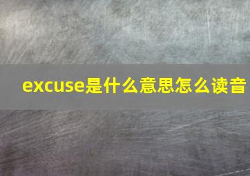 excuse是什么意思怎么读音