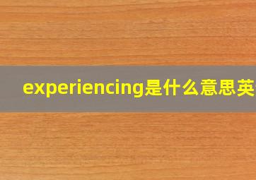 experiencing是什么意思英语