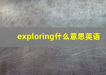 exploring什么意思英语