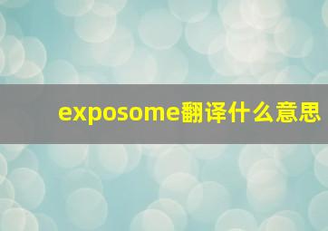 exposome翻译什么意思