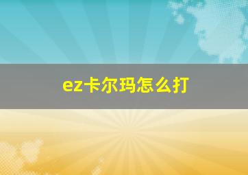 ez卡尔玛怎么打