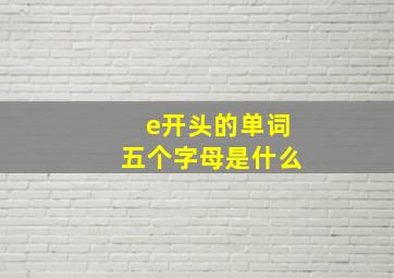 e开头的单词五个字母是什么