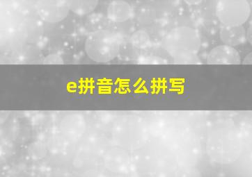 e拼音怎么拼写