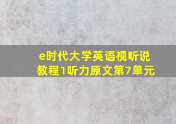 e时代大学英语视听说教程1听力原文第7单元