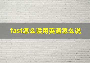 fast怎么读用英语怎么说