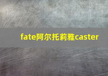 fate阿尔托莉雅caster