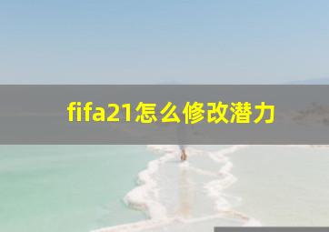 fifa21怎么修改潜力