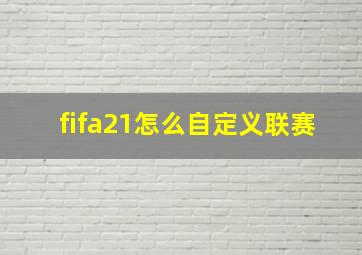 fifa21怎么自定义联赛