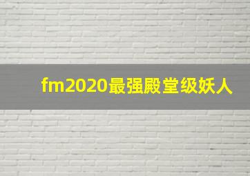 fm2020最强殿堂级妖人