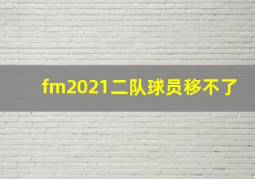 fm2021二队球员移不了