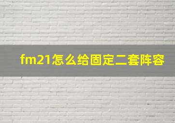 fm21怎么给固定二套阵容