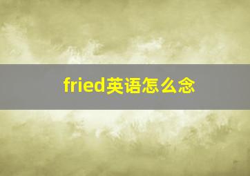 fried英语怎么念