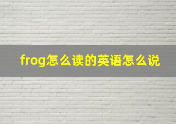 frog怎么读的英语怎么说