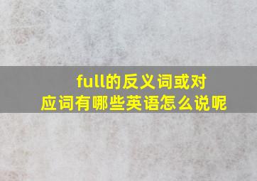 full的反义词或对应词有哪些英语怎么说呢