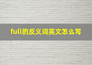 full的反义词英文怎么写