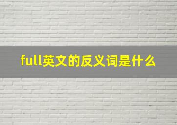 full英文的反义词是什么