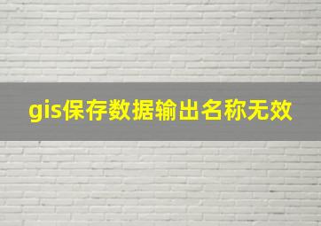 gis保存数据输出名称无效