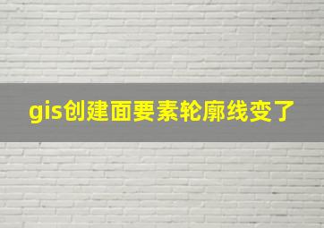 gis创建面要素轮廓线变了