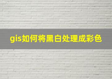 gis如何将黑白处理成彩色