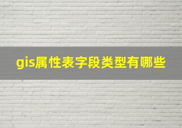 gis属性表字段类型有哪些