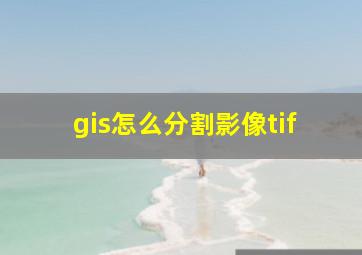 gis怎么分割影像tif