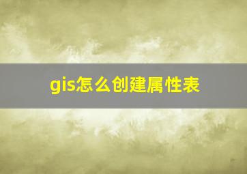 gis怎么创建属性表