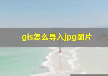 gis怎么导入jpg图片