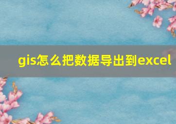 gis怎么把数据导出到excel