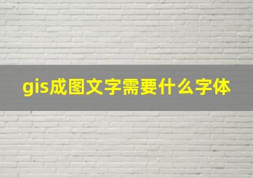 gis成图文字需要什么字体